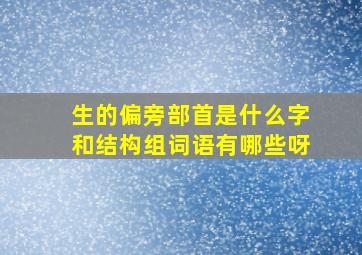 生的偏旁部首是什么字和结构组词语有哪些呀