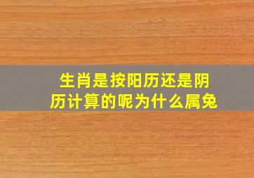 生肖是按阳历还是阴历计算的呢为什么属兔