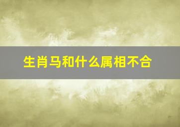 生肖马和什么属相不合