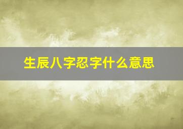 生辰八字忍字什么意思