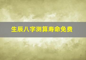 生辰八字测算寿命免费