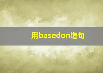 用basedon造句