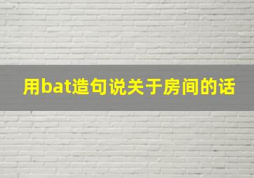 用bat造句说关于房间的话