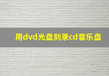 用dvd光盘刻录cd音乐盘