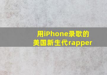 用iPhone录歌的美国新生代rapper