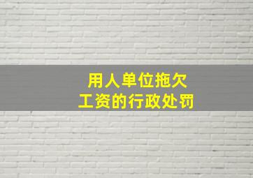 用人单位拖欠工资的行政处罚