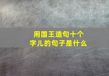 用国王造句十个字儿的句子是什么