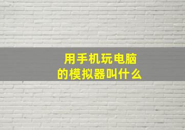 用手机玩电脑的模拟器叫什么