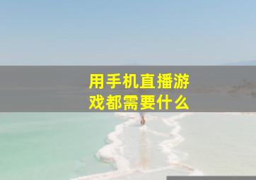 用手机直播游戏都需要什么