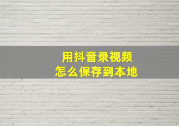 用抖音录视频怎么保存到本地