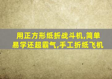 用正方形纸折战斗机,简单易学还超霸气,手工折纸飞机