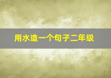 用水造一个句子二年级