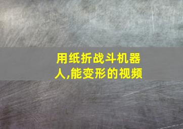 用纸折战斗机器人,能变形的视频