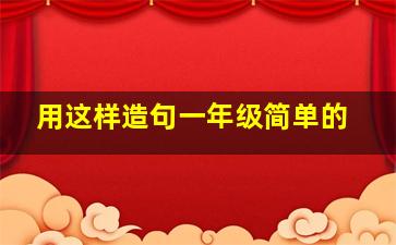 用这样造句一年级简单的