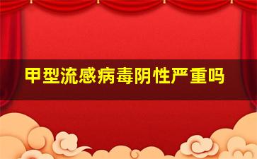 甲型流感病毒阴性严重吗