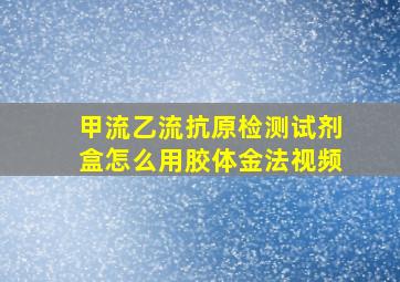 甲流乙流抗原检测试剂盒怎么用胶体金法视频