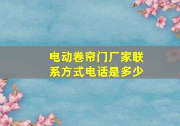 电动卷帘门厂家联系方式电话是多少