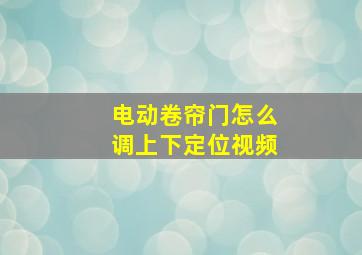 电动卷帘门怎么调上下定位视频