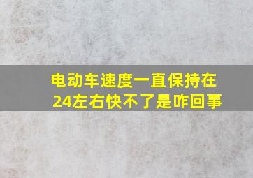 电动车速度一直保持在24左右快不了是咋回事