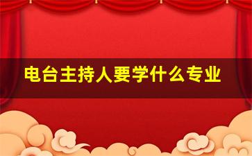 电台主持人要学什么专业