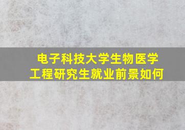 电子科技大学生物医学工程研究生就业前景如何