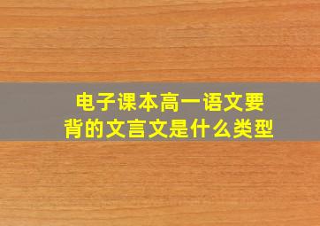 电子课本高一语文要背的文言文是什么类型