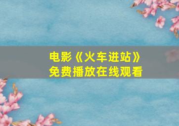 电影《火车进站》免费播放在线观看