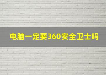 电脑一定要360安全卫士吗