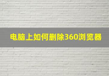 电脑上如何删除360浏览器