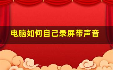 电脑如何自己录屏带声音