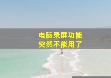 电脑录屏功能突然不能用了