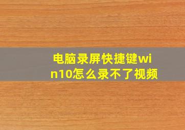 电脑录屏快捷键win10怎么录不了视频