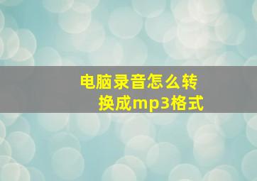 电脑录音怎么转换成mp3格式