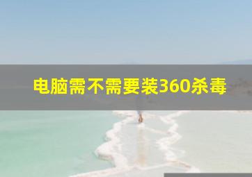 电脑需不需要装360杀毒