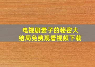 电视剧妻子的秘密大结局免费观看视频下载