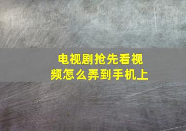 电视剧抢先看视频怎么弄到手机上