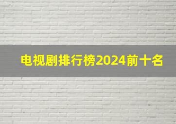 电视剧排行榜2024前十名