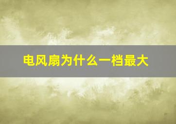 电风扇为什么一档最大