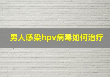 男人感染hpv病毒如何治疗