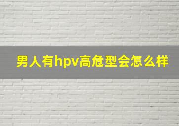 男人有hpv高危型会怎么样