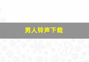 男人铃声下载