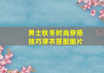 男士秋冬时尚穿搭技巧穿衣搭配图片