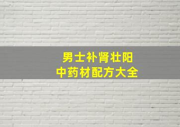 男士补肾壮阳中药材配方大全