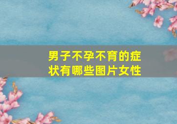 男子不孕不育的症状有哪些图片女性