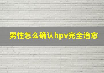 男性怎么确认hpv完全治愈