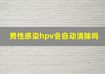 男性感染hpv会自动清除吗