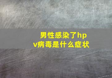 男性感染了hpv病毒是什么症状