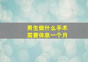 男生做什么手术需要休息一个月