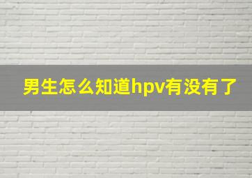 男生怎么知道hpv有没有了