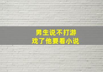 男生说不打游戏了他要看小说